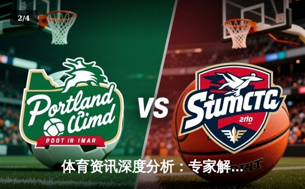 体育资讯深度分析：专家解读 - 2