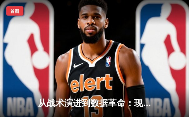 从战术演进到数据革命：现代体育资讯的深度转型之路