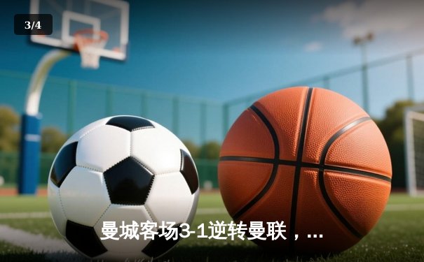 曼城客场3-1逆转曼联，哈兰德双响锁定胜局，英超争冠悬念再起 - 3