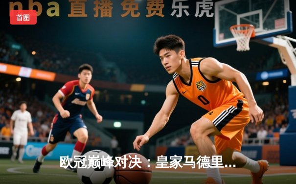 欧冠巅峰对决：皇家马德里3-2逆转拜仁慕尼黑，本泽马加时双响定乾坤