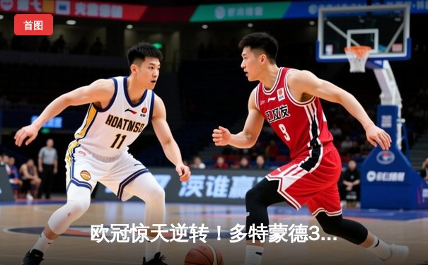 欧冠惊天逆转！多特蒙德3-2绝杀马竞，菲尔克鲁格制胜球点燃威斯特法伦