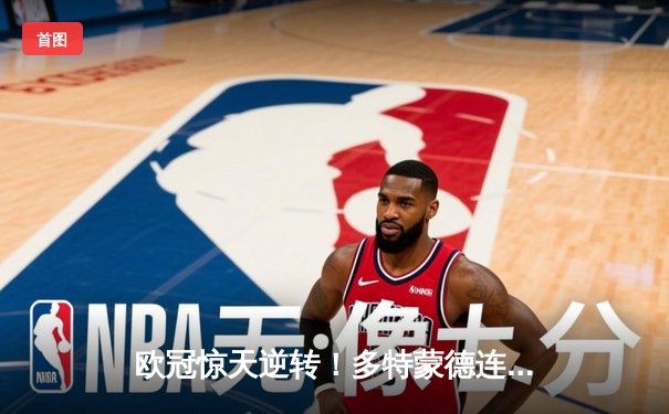 欧冠惊天逆转！多特蒙德连追三球3-2绝杀巴黎，哈兰德独造三球创纪录