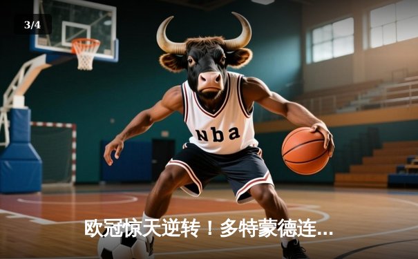 欧冠惊天逆转！多特蒙德连扳三球4-3淘汰巴黎，哈兰德独造三球闪耀威斯特法伦 - 3