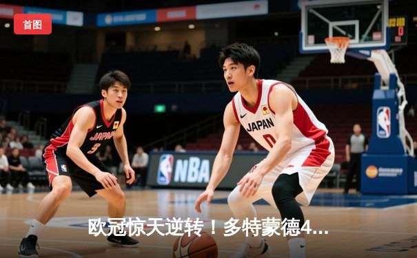 欧冠惊天逆转！多特蒙德4-2绝杀马竞，胡梅尔斯头槌定江山