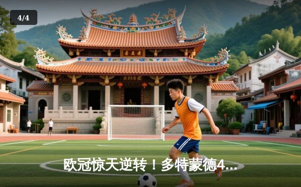 欧冠惊天逆转！多特蒙德4-2绝杀马竞，菲尔克鲁格制胜球点燃威斯特法伦 - 4