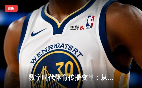 数字时代体育传播变革：从赛场激情到全球连接的创新之路