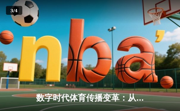 数字时代体育传播变革：从赛场激情到全球连接的创新之路 - 3